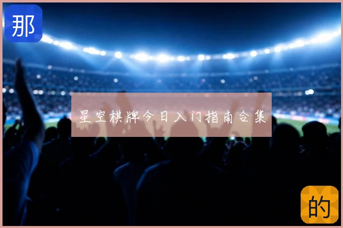 星空棋牌今日入门指南合集